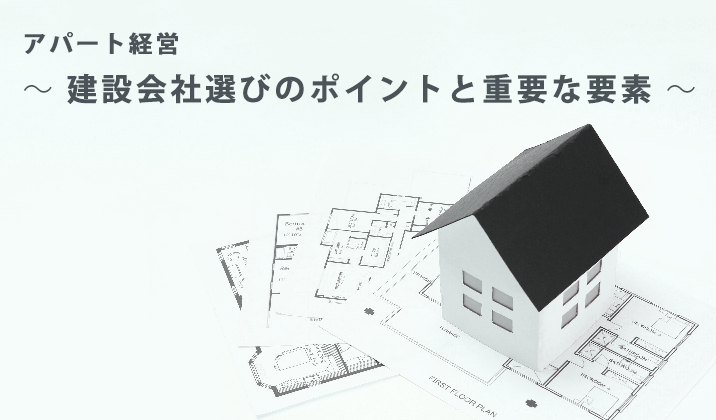 アパート経営～建設会社選びのポイントと重要な要素～