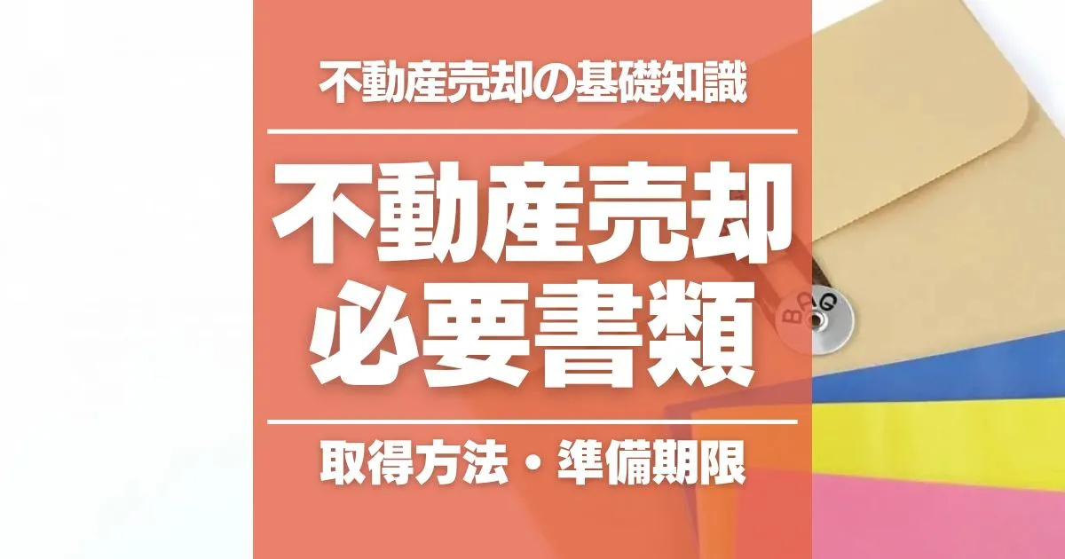 不動産を売却するときの必要書類｜取得方法・準備期限などをまとめて紹介