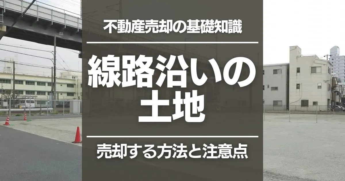 線路沿いの土地が売れない!効果的な売却方法や注意点とは