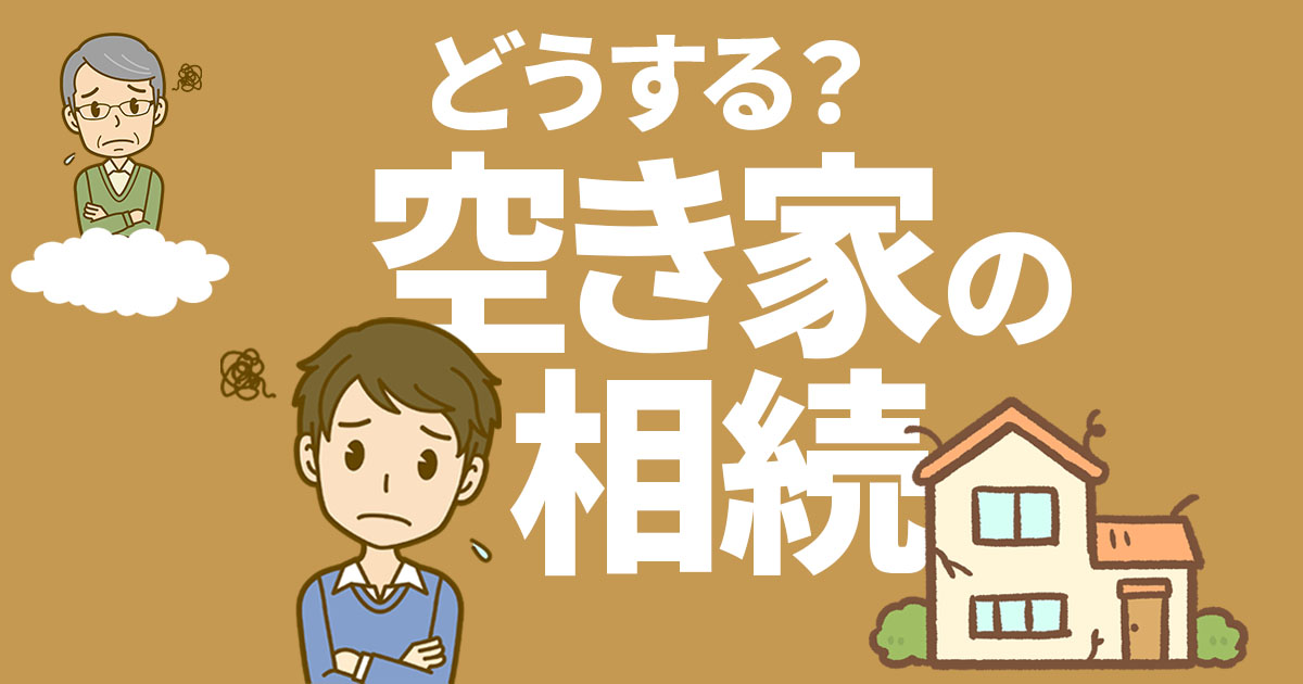 空き家相続の基礎知識｜相続の流れ、登記、売却などを解説