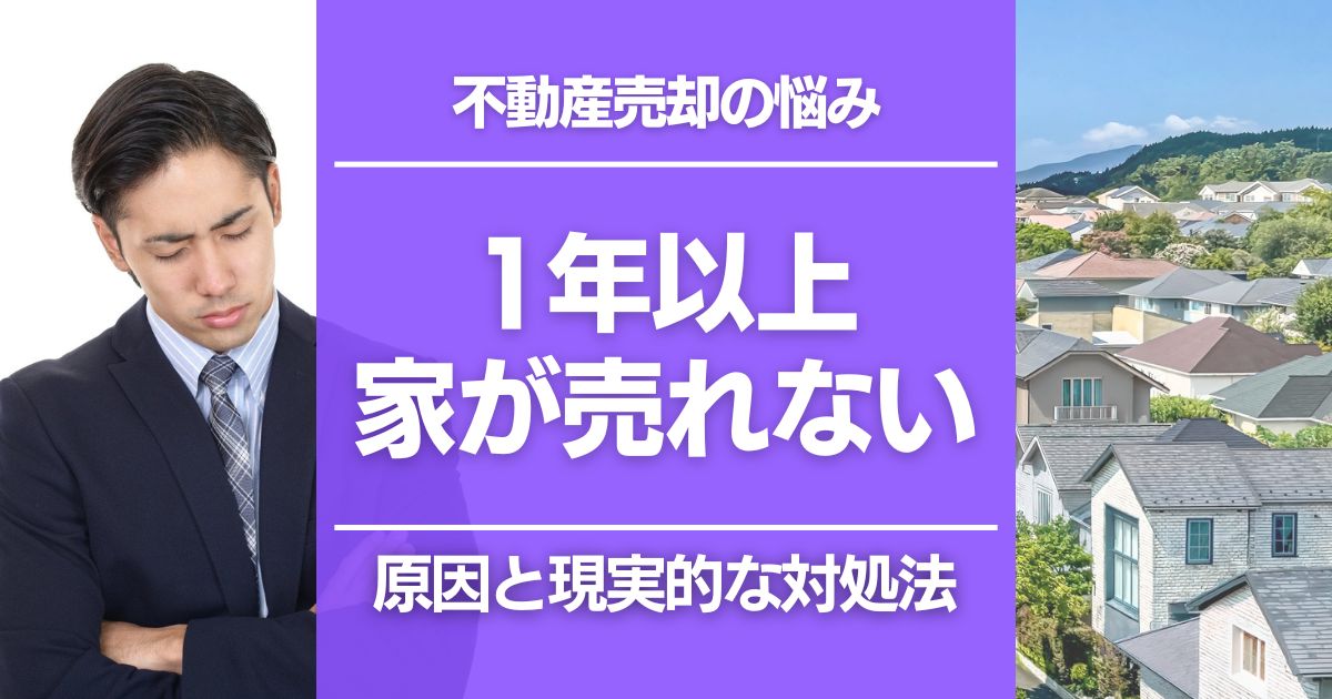 1年以上売れない家はどうすべき？不動産会社が教える現実的な対処法と売れない原因