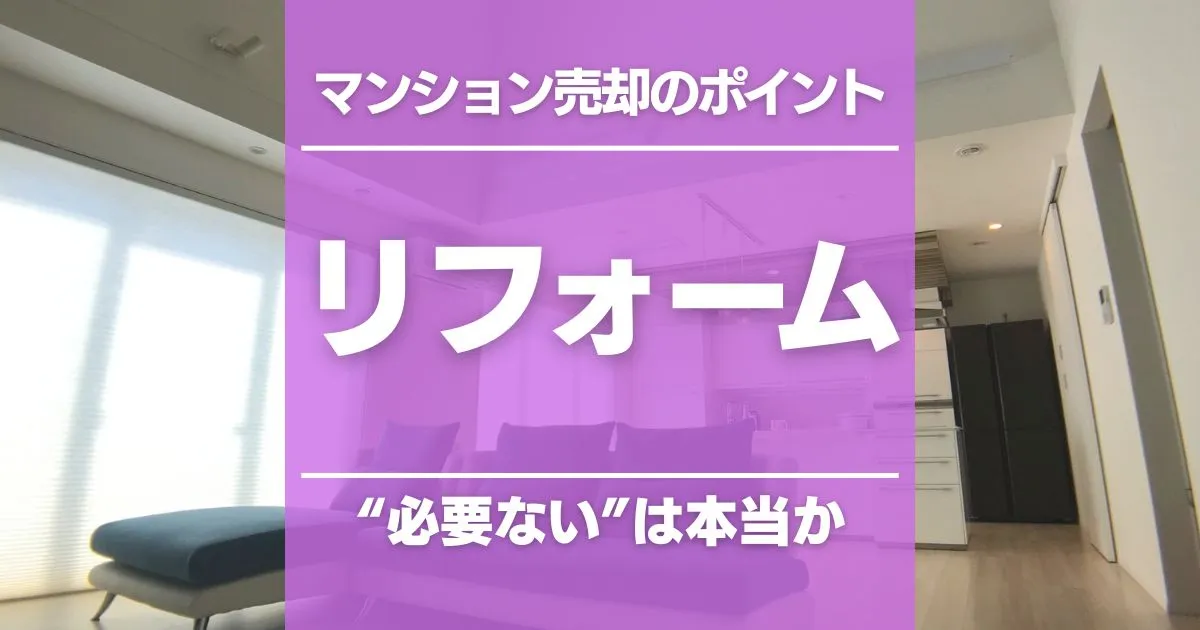 マンション売却のリフォームは要注意！不要だといわれる理由を解説