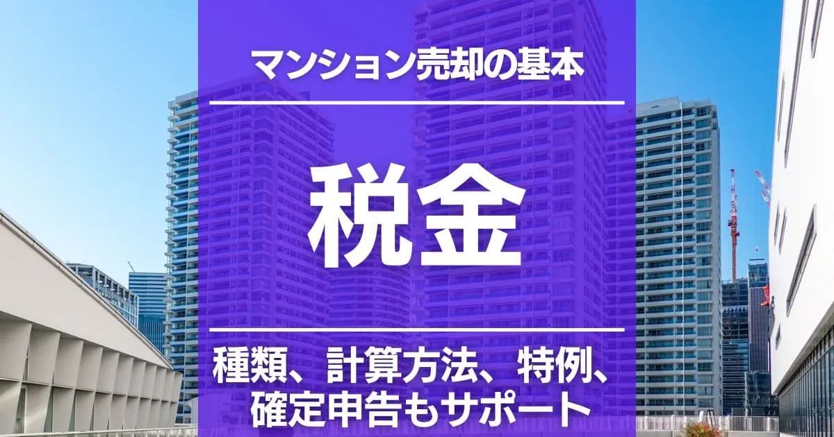 マンション売却でかかる税金を基本から解説|種類・計算方法・特例・確定申告もサポート