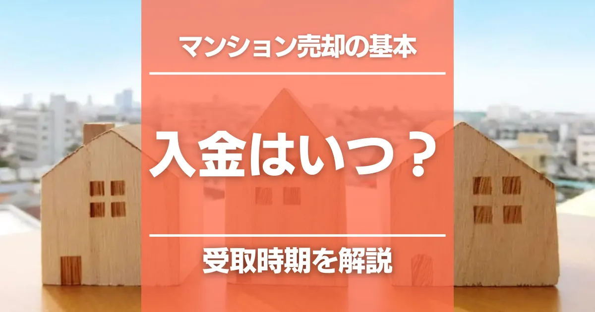 マンション売却の入金タイミングはいつ？手付金・残金の受取時期、諸費用を全解説