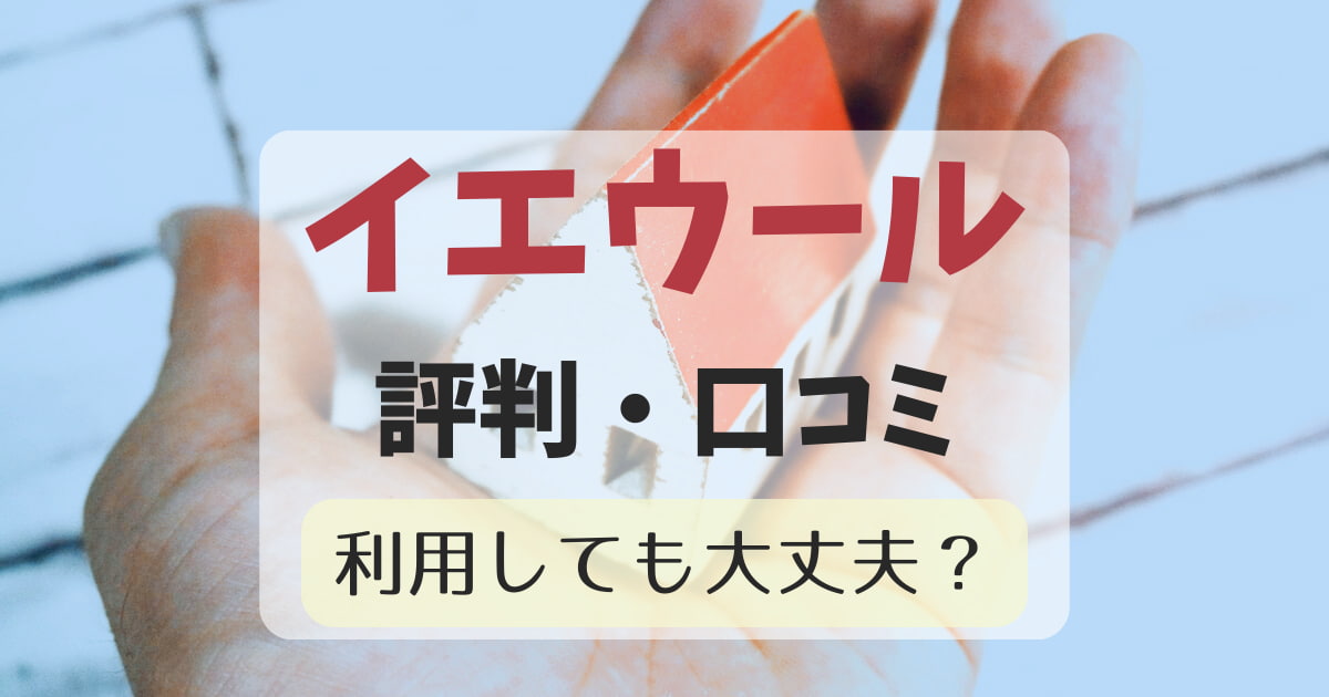 イエウールの一括査定を利用者の口コミから読み解く。悪い評判は本当なのか？