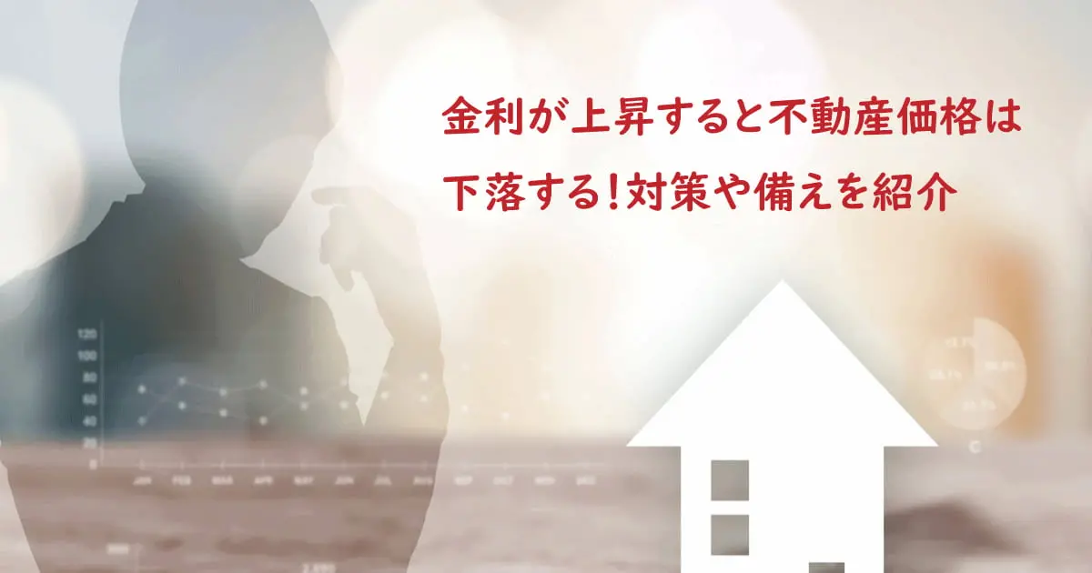 金利が上昇すると不動産価格は下落する！具体的な対策や備えを紹介