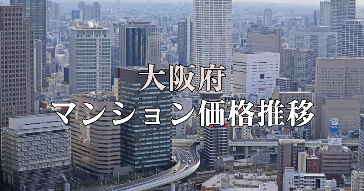 【2023年版】大阪府のマンション価格推移を分析！いつ下落する？今後の予想も