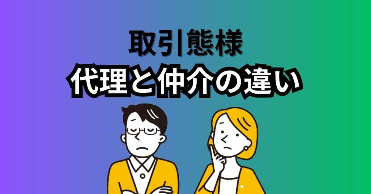 取引態様｜代理と仲介の違いは？売主・買主の立場で利点と欠点を解説