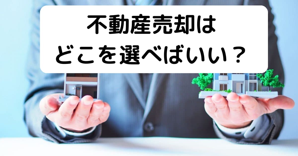 不動産売却はどこがいいの？不動産会社の選び方と売却方法の解説