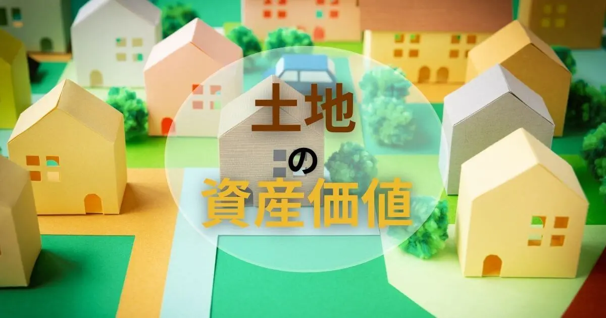 土地の資産価値とは？建物との違いや下がる要因、価値を調べる方法7選