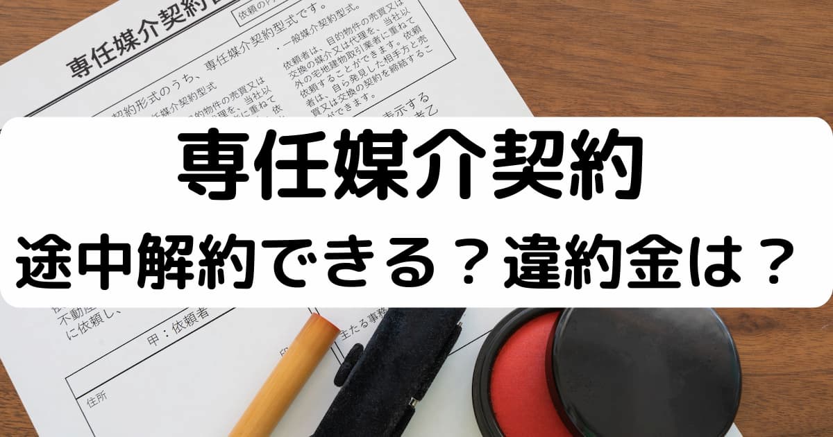 専任媒介契約は期間内に解除できる？違約金の有無についても解説