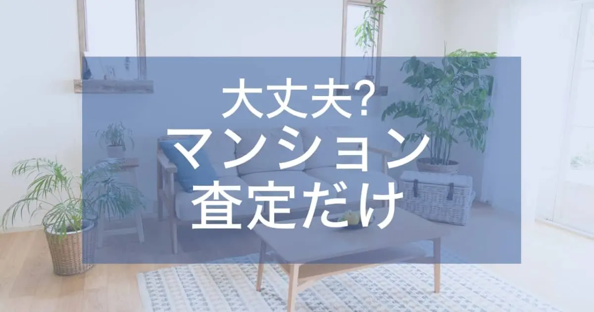 「マンションの査定だけ」でも大丈夫？売却せずに依頼するときの注意点