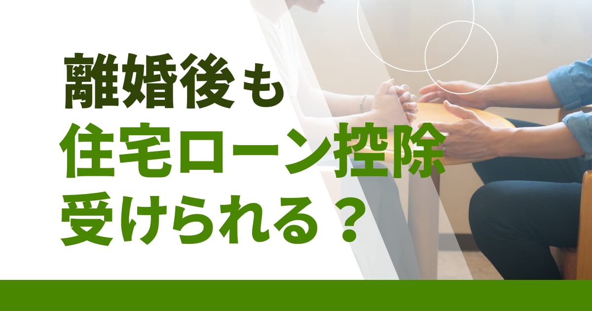 離婚後も住宅ローン控除を受けられるケース・受けられないケースを解説