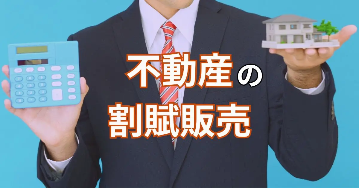 不動産の割賦販売（かっぷはんばい）とは？意味や利点と欠点などを解説