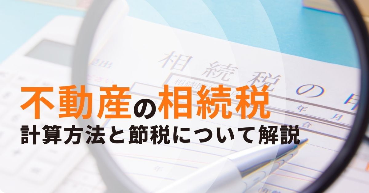 不動産の相続税を計算する方法と節税について解説