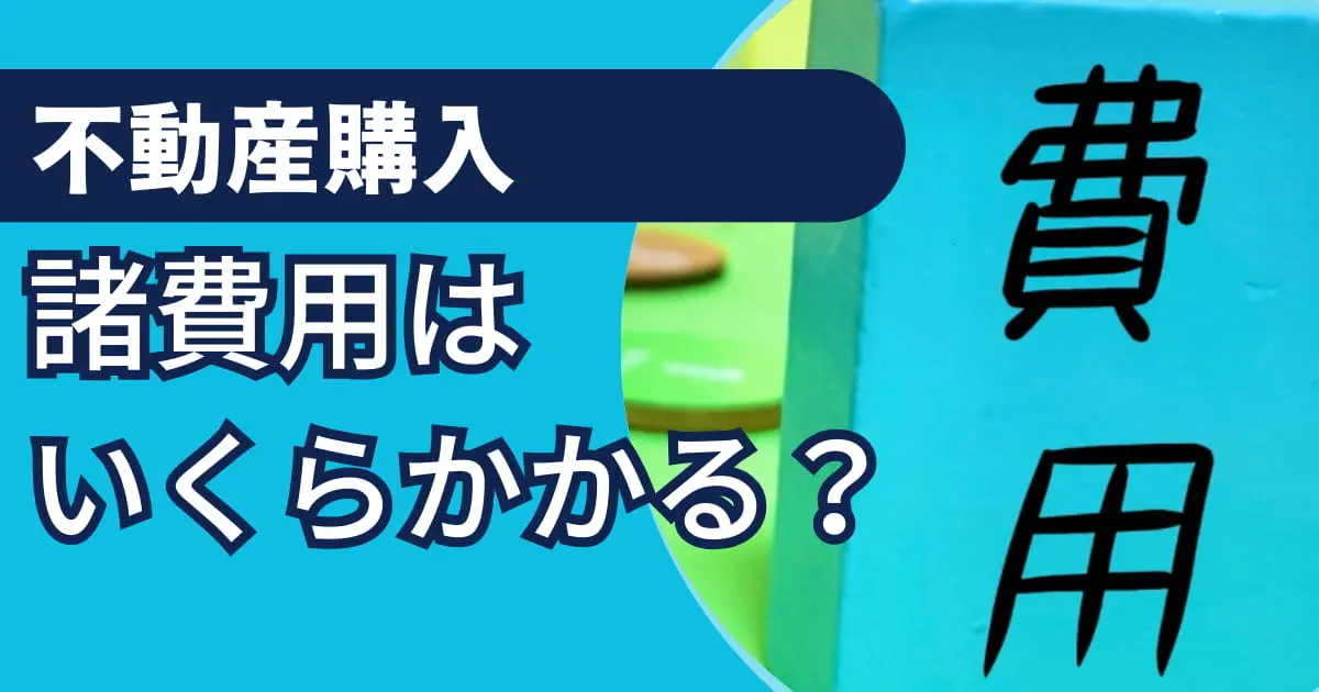 不動産の購入に潜む「諸費用」の罠。予想外の出費に要注意！