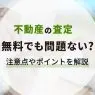 不動産の査定は無料でも問題ない？無料査定の注意点やポイントを解説