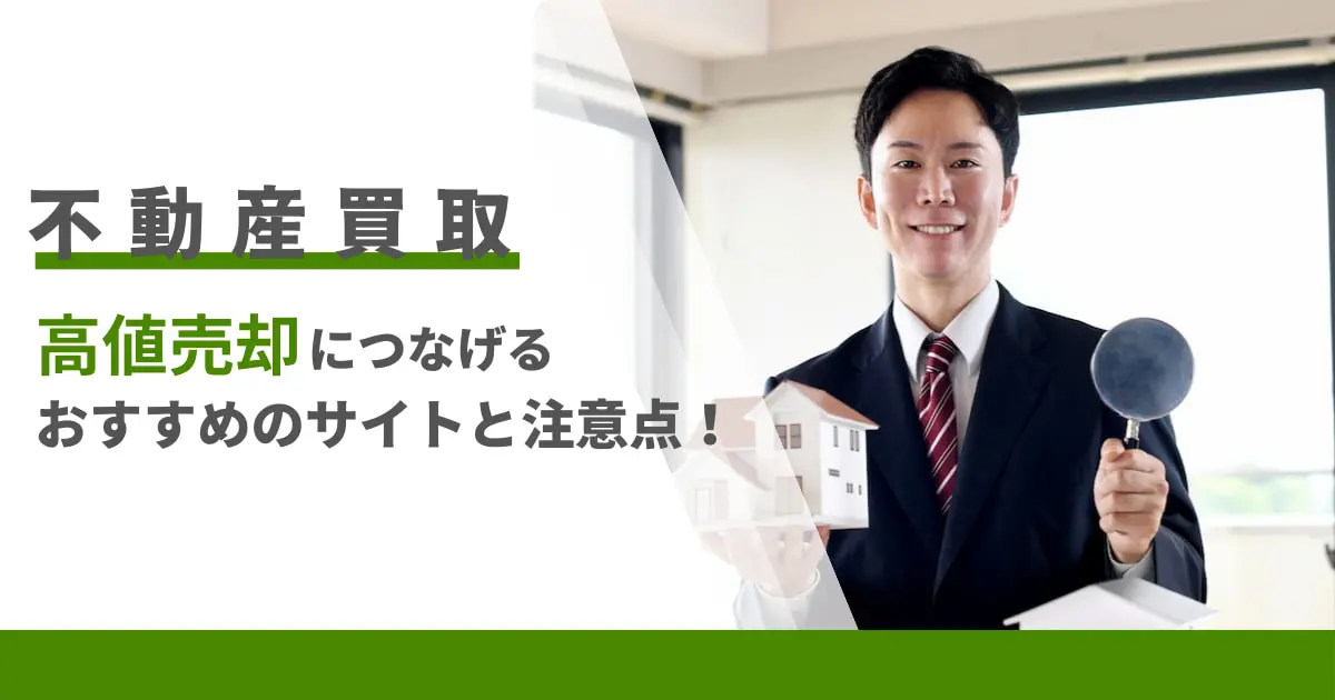 不動産買取一括査定とは?利用のメリットデメリット、サイト6社を比較