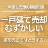 一戸建ての売却は難しい?「高く売る方法」を原因と対策から考える