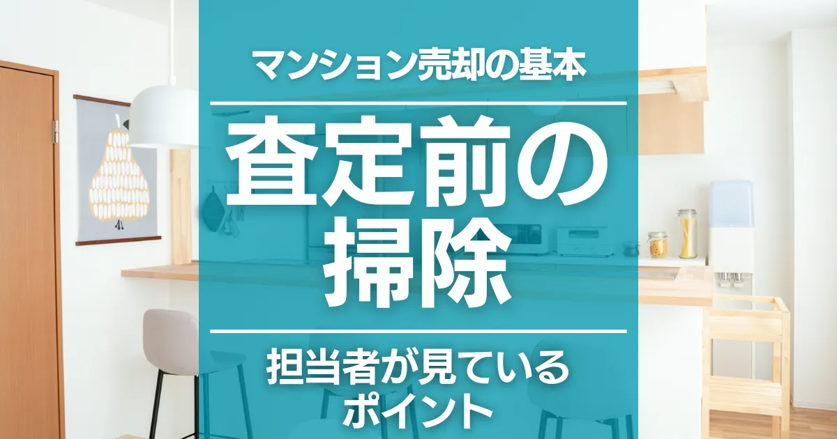マンションの査定前に掃除は必要?不動産会社の担当者はどこを見る?
