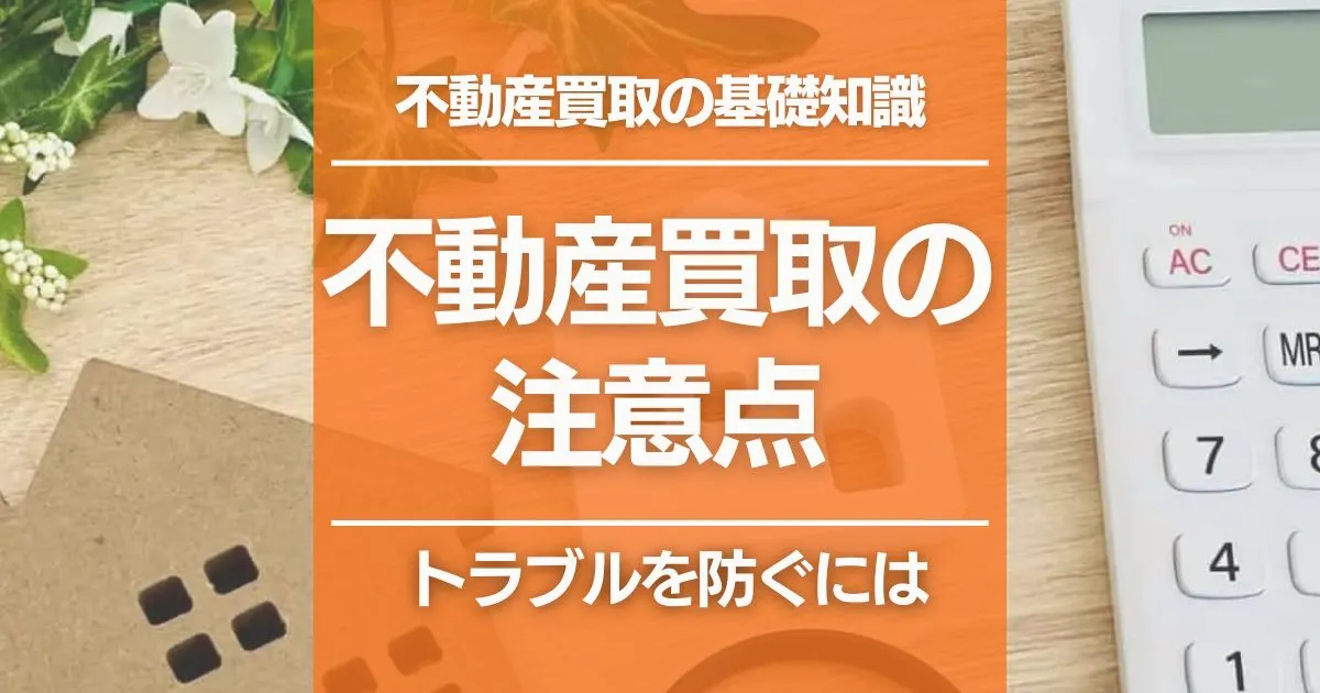 不動産買取の注意点とは？トラブル予防に知っておきたいポイント