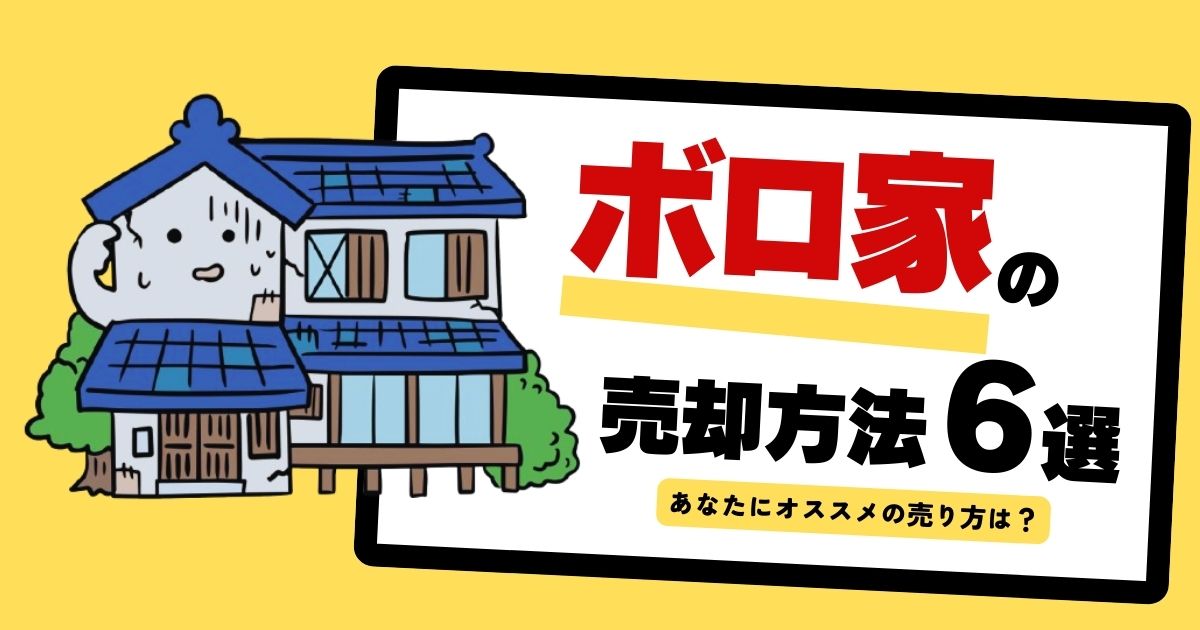 【徹底比較】ボロ家の売却方法6選！あなたに合うのは？チェックポイントも