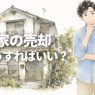 実家を売却するには?タイミングや後悔しない売り方、注意点