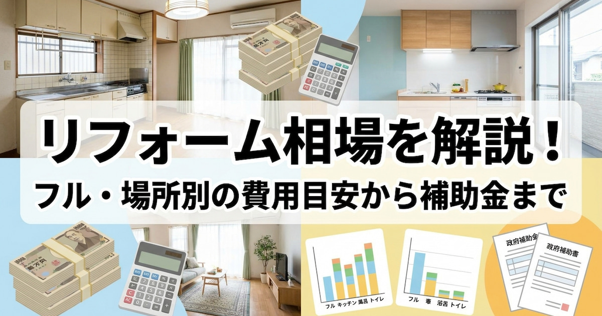 リフォーム相場を解説！フル・場所別の費用目安から補助金まで