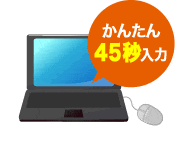 STEP1 当サイトにて物件情報とお客様情報を入力ください。簡単45秒でOK！